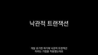 낙관적 트랜잭션
개발 초기엔 여기에 낙관적 트랜잭션
이라는 기법을 적용했는데요
 