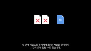TX
첫 번째 레코드를 롤백시켜야한단 사실을 알기까지
시간이 오래 걸릴 수도 있습니다.
 