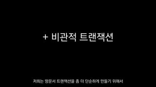 + 비관적 트랜잭션
저희는 땅문서 트랜잭션을 좀 더 단순하게 만들기 위해서
 