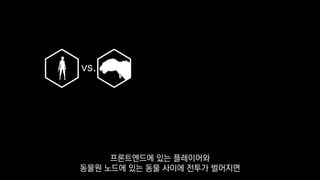 vs.
프론트엔드에 있는 플레이어와
동물원 노드에 있는 동물 사이에 전투가 벌어지면
 