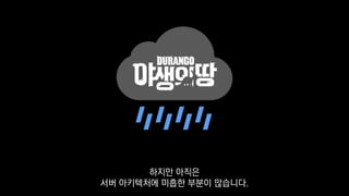 하지만 아직은
서버 아키텍처에 미흡한 부분이 많습니다.
 