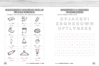 30 31Oficina de REFORÇO ESCOLAR – 2O
ANO Oficina de REFORÇO ESCOLAR – 2O
ANO
ESCREVENDO O ALFABETO
CORRETAMENTE
Escreva o alfabeto na ordem correta.
COMPLETANDO PALAVRAS COM AS
SÍLABAS FALTOSAS
Complete o nome dos desenhos com a sílaba que falta e escreva-os.
______minó Ga______ Es______da
Bo______ Pipo______ Mo______da
______colé ______no Mo______go
Poma______ Ca______de ______caco
A B C D E F G H I
R S T U V W X Y Z
J K L M N O P Q
Dominó
Bode
Picolé
Pomada
Gato
Pipoca
Sino
Cabide
Escada
Moeda
Morango
Macaco
 