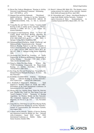 36                                                                                                    Mehtab Singh Kahlon

 [6] Bevan Das Vaduvur Bharghavan, “Routing in Ad-Hoc           [19] Broch J, Johnson DB, Maltz DA.: The dynamic source
       Networks Using Minimum Connected Dominating                   routing protocol for mobile ad hoc networks. Internet-
       Sets”, 1997 IEEE p- p376.                                     Draft, draft-ietf-manet-dsr-09.txt, April 2003.
 [7]   Shigang Chen and Klara Nahrstedt,      “Distributed      [20] M. Heissenbttel and T. Braun.: Ants-Based Routing in
       Quality-of-Service Routing in Ad Hoc Networks”,               Large Scale Mobile Ad-Hoc Networks. Technical
       IEEE JOURNAL ON SELECTED AREAS IN                             report, University of Bern,       Kommunikation     in
       COMMUNICATIONS, VOL. 17, NO. 8, AUGUST                        verteilten System (KiVS03), March 2003, 181–190.
       1999.
 [8]   Young-Bae Ko and Nitin H. Vaidya, “Location-Aided
       Routing (LAR) in mobile ad hoc networks”, Wireless
       Networks 6 (2000) 307–321, © J.C. Baltzer AG,
       Science Publishers.
 [9]   Lianggui Liu and Guangzeng FengL, “A Novel Ant
       Colony Based QoS-Aware Routing Algorithm for
       MANETs”, Wang, K. Chen, and Y.S. Ong (Eds.):
       ICNC 2005, LNCS 3612, pp. 457 –        466, 2005, ©
       Springer-Verlag, Berlin Heidelberg 2005.
[10]   Mohammad Reza EffatParvar, Mehdi EffatParvar, and
       Mahmoud Fathy, “Improvement of on Demand
       Multicast Routing Protocol in Ad Hoc Networks to
       Achieve Good Scalability and Reliability”, O. Gervasi
       et al. (Eds.): ICCSA 2008, Part II, LNCS 5073, pp.
       446–457, 2008, © Springer-Verlag Berlin Heidelberg
       2008.
[11]   Chi-Hsiang Yeh, “DEAR: An Extension of Traffic
       Engineering for Routing and Resource Management in
       Ad Hoc Wireless        Networks”, VTC 2002, 0-7803-
       7484-3/02/$17.00 02002 IEEE.
[12]   Dong Lu, Haitao Wu, Qian Zhang,        Wenwu Zhu,
       “PARS: Stimulating Cooperation for Power-Aware
       Routing in Ad-Hoc Networks”, 0-7803-8938-
       7/05/$20.00 (C) 2005 IEEE.
[13]   Kai Zeng, Kui Ren and Wenjing Lou, “Geographic On-
       Demand Disjoint Multipath Routing in Wireless       Ad
       Hoc Networks”.
[14]   RADHIKA D.JOSHI PRITI P.REGE, “Distributed
       Energy        Efficient Routing in Ad Hoc Networks”,
       978-1-4244-3328-       5/08/$25.00 ©2008 IEEE.
[15]   L. Boukhalfa, P. Minet and S. Midonnet,          “QoS
       Support in a MANET Based on OLSR and CBQ,”
       Proceedings of the Sixth International Conference on
       Networking (ICN’07), April 2007.
[16]   Myung Jong Lee, Jianling Zheng, Xuhui Hu, Hsin-hui
       Juan, Chunhui Zhu, Yong Liu, June Seung Yoon, and
       Tarek N. Saadawi, “A New       Taxonomy of Routing
       Algorithms for Wireless Mobile Ad Hoc Networks:
       The Component Approach”, IEEE Communications
       Magazine, vol. 44, no.11, pp. 116-     123, November
       2006.
[17]   Tung-shih Su, Chih-Hung Lin and Wen-Shyong Hsieh,
       ”A Novel QoSAware Routing for Ad Hoc Networks,”
       Journal of Communication and Information Systems,
       July/August 2006.
[18]   L.Hanzo and R.Tafazolli, ”Quality of Service Routing
       and Admission Control for Mobile Ad Hoc Network
       with a Contention - based MAC Layer,” IEEE
       International Conference on Mobile Adhoc and
       Sensor Systems, October 2006.




                                                                                 www.ijorcs.org
 