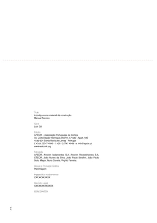 2
Título
A cortiça como material de construção
Manual Técnico
Autor
Luís Gil
Edição
APCOR – Associação Portuguesa de Cortiça
Av. Comendador Henrique Amorim, n.º 580 · Apart. 100
4536-904 Santa Maria de Lamas · Portugal
t. +351 22747 4040 · f. +351 22747 4049 · e. info@apcor.pt
www.realcork.org
Fotograﬁa
APCOR, Amorim Isolamentos S.A, Amorim Revestimentos S.A,
Sotto Mayor, Nuno Correia, Virgílio Ferreira.
Design e Produção Gráﬁca
Plenimagem
Impressão e acabamentos
XXXXXXXXXXX
Depósito Legal
XXXXXXXXXXXXX
ISBN XXXXXXX
 