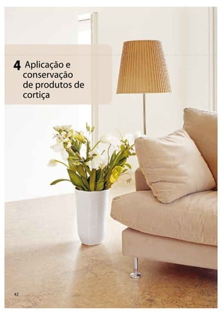 42
Aplicação e
conservação
de produtos de
cortiça
4
 
