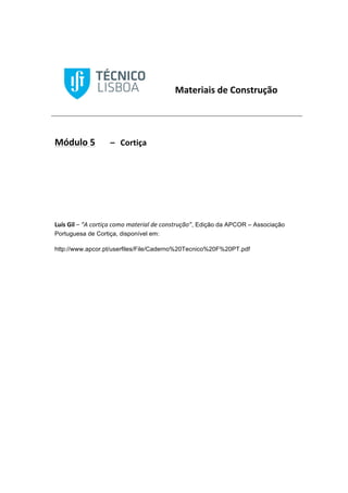!
!
!
!
"#$%&'#'(!)%!*+,($&-./+!
!
"0)-1+!2! 3! *+&$'.#!
!
!
!
4-5(!6'1!"!!"#$%&'()*#$%+%#+*',&(*-#.,#$%/0'&1)2%3, Edição da APCOR – Associação
Portuguesa de Cortiça, disponível em:
http://www.apcor.pt/userfiles/File/Caderno%20Tecnico%20F%20PT.pdf
!
!
 