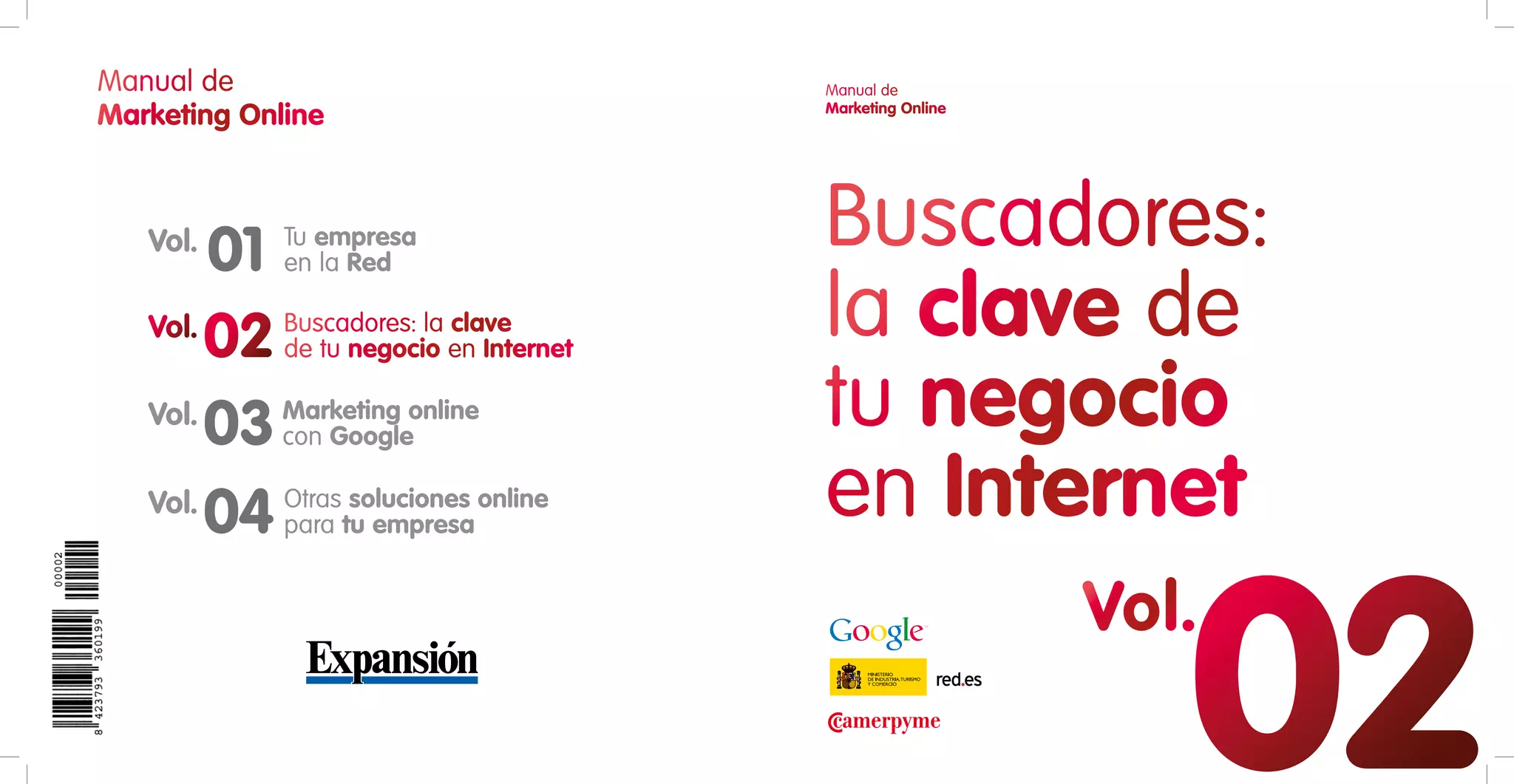 Manual de                              Manual de
Marketing Online                       Marketing Online




   Vol.
        01   Tu empresa
             en la Red
                                       Buscadores:
   Vol.
        02 de tu negocio en Internet
           Buscadores: la clave        la clave de
   Vol.
        03 con Google
           Marketing online            tu negocio
   Vol.
        04 para tu empresa
           Otras soluciones online     en Internet

                                                             02
                                                          Vol.
 