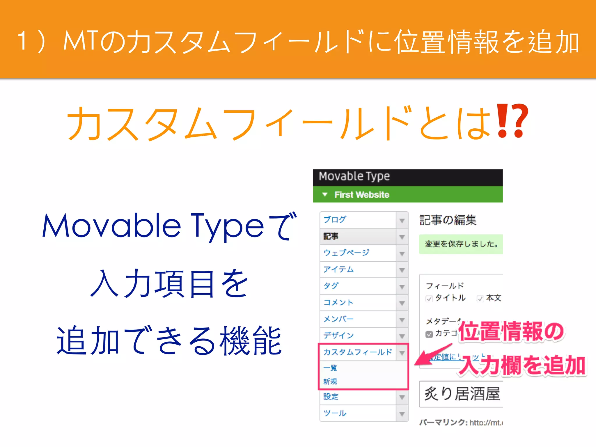 １）MTのカスタムフィールドに位置情報を追加
カスタムフィールドとは⁉
Movable Typeで
⼊⼒項⺫を
追加できる機能
 