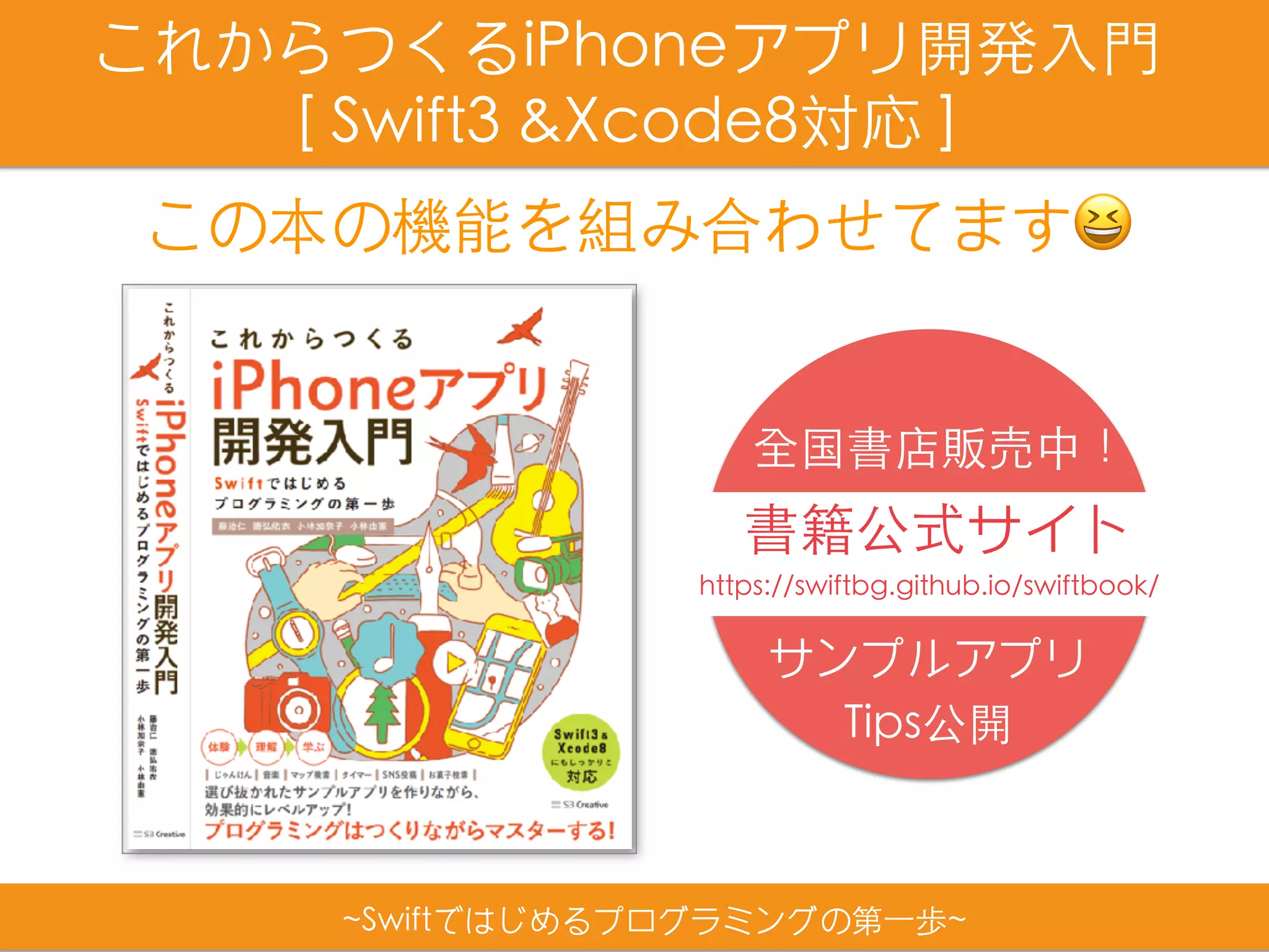 全国書店販売中！
~Swiftではじめるプログラミングの第⼀歩~
これからつくるiPhoneアプリ開発⼊⾨
[ Swift3 &Xcode8対応 ]
この本の機能を組み合わせてます😆
https://swiftbg.github.io/swiftbook/
書籍公式サイト
サンプルアプリ
Tips公開
 