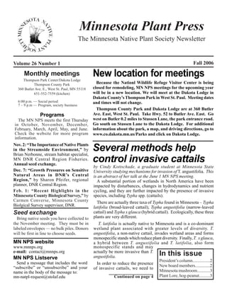 Minnesota Plant Press
                                          The Minnesota Native Plant Society Newsletter


Volume 26 Number 1                                                                                           Fall 2006

     Monthly meetings
     Thompson Park Center/Dakota Lodge
                                                New location for meetings
            Thompson County Park                  Because the Nationl Wildlife Refuge Visitor Center is being
  360 Butler Ave. E., West St. Paul, MN 55118   closed for remodeling, MN NPS meetings for the upcoming year
            651-552-7559 (kitchen)              will be in a new location. We will meet at the Dakota Lodge in
                                                Dakota County’s Thompson Park in West St. Paul. Meeting dates
  6:00 p.m. — Social period                     and times will not change.
  7 – 9 p.m — Program, society business
                                                  Thompson County Park and Dakota Lodge are at 360 Butler
                Programs                        Ave. East, West St. Paul. Take Hwy. 52 to Butler Ave. East. Go
  The MN NPS meets the first Thursday           west on Butler 0.2 miles to Stassen Lane, the park entrance road.
in October, November, December,                 Go south on Stassen Lane to the Dakota Lodge. For additional
February, March, April, May, and June.          information about the park, a map, and driving directions, go to
Check the website for more program              www.co.dakota.mn.us/Parks and click on Dakota Lodge.
information.
Nov. 2: “The Importance of Native Plants
in the Streamside Environment,” by
Brian Nerbonne, stream habitat specialist,
                                                Several methods help
MN DNR Central Region Fisheries.
Annual seed exchange.
                                                control invasive cattails
                                                by Cindy Kottschade, a graduate student at Minnesota State
Dec. 7: “Growth Pressures on Sensitive          University studying mechanisms for invasion of T. angustifolia. This
Natural Areas in DNR’s Central                  is an abstract of her talk at the June 1 MN NPS meeting.
Region,” by Sharon Pfeifer, regional              A substantial portion of wetlands in North America have been
planner, DNR Central Region.                    impacted by disturbances, changes in hydrodynamics and nutrient
Feb. 1: “Recent Highlights in the               cycling, and they are further impacted by the presence of invasive
Minnesota County Biological Survey,” by         species, including Typha spp. (cattails).
Carmen Converse, Minnesota County                 There are actually three taxa of Typha found in Minnesota – Typha
Biolgical Survey supervisor, DNR.               latifolia (broad-leaved cattail), Typha angustifolia (narrow-leaved
Seed exchange                                   cattail) and Typha x glauca (hybrid cattail). Ecologically, these three
  Bring native seeds you have collected to      plants are very different.
the November meeting. They must be in              T. latifolia is actually native to Minnesota and is a co-dominant
labeled envelopes — no bulk piles. Donors       wetland plant associated with greater levels of diversity. T.
will be first in line to choose seeds.          angustifolia, a non-native cattail, invades wetland areas and forms
                                                monospecific stands which reduce plant diversity. Finally, T. x glauca,
MN NPS website                                  a hybrid between T. angustifolia and T. latifolia, also form
www.mnnps.org                                   monospecific stands and may
e-mail: contact@mnnps.org                       actually be more invasive than T.
                                                angustifolia.                           In this issue
MN NPS Listserve                                                                       President’s column................2
  Send a message that includes the word           In order to reduce the presence
“subscribe” or “unsubscribe” and your                                                  New board members..............2
                                                of invasive cattails, we need to
name in the body of the message to:                                                    Minnesota mushroom............3
mn-natpl-request@stolaf.edu                                  Continued on page 4 Plant Lore, hog-peanut..........3
 