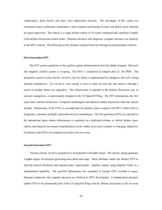 Source: Dr. Dick Mueller, Washington Strategic Analysis Team, “Global Response Aerospace Sortie,” 
briefing, 6 March 1996. 
Figure 3-2. Artist’s Rendering of 1st Generation Spacelift Wing 
The base additionally contains hydrogen/oxygen generation and storage facilities. The command 
structure consists of a communications building, which performs administration and is tele-linked to the 
space traffic control center in the space station’s defense directorate, and the virtual command center, which 
holds the pilot control system and mission briefing areas (secure video-teleconference capable). Figure 3-2 
is a conceptualized picture of an operating spacelift wing employing one possible vehicle configuration. 
25 
Second Generation MTVs 
The second generation MTV integrates revolutionary propulsion into an improved first generation MTV 
aerospace frame. Dry-vehicle weight is reduced another 5 percent. The propulsion system is a first 
generation laser pulse detonation and magnetohydrodynamic “accelerator class” engine with laser air spike 
technology (see appendix). This propulsion system is designed to operate each engine variant in its most 
 