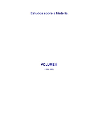 Estudos sobre a histeria
VOLUME II
(1893-1895)
 