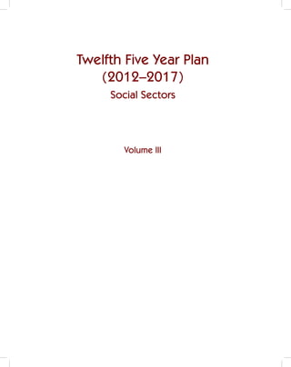 Twelfth Five Year Plan   (2012–2017)     Social Sectors        Volume III 
