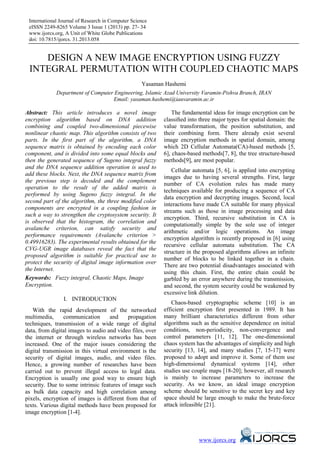 International Journal of Research in Computer Science
 eISSN 2249-8265 Volume 3 Issue 1 (2013) pp. 27- 34
 www.ijorcs.org, A Unit of White Globe Publications
 doi: 10.7815/ijorcs. 31.2013.058


    DESIGN A NEW IMAGE ENCRYPTION USING FUZZY
 INTEGRAL PERMUTATION WITH COUPLED CHAOTIC MAPS
                                               Yasaman Hashemi
             Department of Computer Engineering, Islamic Azad University Varamin-Pishva Branch, IRAN
                                   Email: yasaman.hashemi@iauvaramin.ac.ir

Abstract: This article introduces a novel image                The fundamental ideas for image encryption can be
encryption algorithm based on DNA addition                 classiﬁed into three major types for spatial domain: the
combining and coupled two-dimensional piecewise            value transformation, the position substitution, and
nonlinear chaotic map. This algorithm consists of two      their combining form. There already exist several
parts. In the first part of the algorithm, a DNA           image encryption methods in spatial domain, among
sequence matrix is obtained by encoding each color         which 2D Cellular Automata(CA)-based methods [5,
component, and is divided into some equal blocks and       6], chaos-based methods[7, 8], the tree structure-based
then the generated sequence of Sugeno integral fuzzy       methods[9], are most popular.
and the DNA sequence addition operation is used to
                                                               Cellular automata [5, 6], is applied into encrypting
add these blocks. Next, the DNA sequence matrix from
                                                           images due to having several strengths. First, large
the previous step is decoded and the complement
                                                           number of CA evolution rules has made many
operation to the result of the added matrix is
                                                           techniques available for producing a sequence of CA
performed by using Sugeno fuzzy integral. In the
                                                           data encryption and decrypting images. Second, local
second part of the algorithm, the three modified color
                                                           interactions have made CA suitable for many physical
components are encrypted in a coupling fashion in
                                                           streams such as those in image processing and data
such a way to strengthen the cryptosystem security. It
                                                           encryption. Third, recursive substitution in CA is
is observed that the histogram, the correlation and
                                                           computationally simple by the sole use of integer
avalanche criterion, can satisfy security and
                                                           arithmetic and/or logic operations. An image
performance requirements (Avalanche criterion >
                                                           encryption algorithm is recently proposed in [6] using
0.49916283). The experimental results obtained for the
                                                           recursive cellular automata substitution. The CA
CVG-UGR image databases reveal the fact that the
                                                           structure in the proposed algorithms allows an infinite
proposed algorithm is suitable for practical use to
                                                           number of blocks to be linked together in a chain.
protect the security of digital image information over
                                                           There are two potential disadvantages associated with
the Internet.
                                                           using this chain. First, the entire chain could be
Keywords: Fuzzy integral, Chaotic Maps, Image              garbled by an error anywhere during the transmission,
Encryption.                                                and second, the system security could be weakened by
                                                           excessive link dilution.
                I. INTRODUCTION
                                                               Chaos-based cryptographic scheme [10] is an
   With the rapid development of the networked             efficient encryption ﬁrst presented in 1989. It has
multimedia,     communication        and    propagation    many brilliant characteristics different from other
techniques, transmission of a wide range of digital        algorithms such as the sensitive dependence on initial
data, from digital images to audio and video files, over   conditions, non-periodicity, non-convergence and
the internet or through wireless networks has been         control parameters [11, 12]. The one-dimensional
increased. One of the major issues considering the         chaos system has the advantages of simplicity and high
digital transmission in this virtual environment is the    security [13, 14], and many studies [7, 15-17] were
security of digital images, audio, and video files.        proposed to adopt and improve it. Some of them use
Hence, a growing number of researches have been            high-dimensional dynamical systems [14], other
carried out to prevent illegal access to legal data.       studies use couple maps [18-20]; however, all research
Encryption is usually one good way to ensure high          is mainly to increase parameters to increase the
security. Due to some intrinsic features of image such     security. As we know, an ideal image encryption
as bulk data capacity and high correlation among           scheme should be sensitive to the secret key and key
pixels, encryption of images is different from that of     space should be large enough to make the brute-force
texts. Various digital methods have been proposed for      attack infeasible [21].
image encryption [1-4].



                                                                         www.ijorcs.org
 