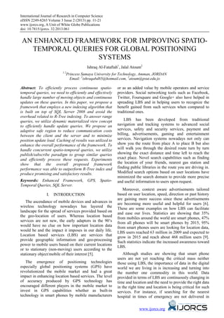 International Journal of Research in Computer Science
eISSN 2249-8265 Volume 3 Issue 2 (2013) pp. 11-21
www.ijorcs.org, A Unit of White Globe Publications
doi: 10.7815/ijorcs. 32.2013.061


 AN ENHANCED FRAMEWORK FOR IMPROVING SPATIO-
   TEMPORAL QUERIES FOR GLOBAL POSITIONING
                  SYSTEMS
                                          Ishraq Al-Fataftah1, Jalal Atoum2
                           12
                             Princess Sumaya University for Technology, Amman, JORDAN
                               Email: 1ishraqabd85@hotmail.com, 2atoum@psut.edu.jo

Abstract: To efficiently process continuous spatio-         or as an added value by mobile operators and service
temporal queries, we need to efficiently and effectively    providers. Social networking tools such as Facebook,
handle large number of moving objects and continuous        Twitter, Foursquare and Google+ also have helped in
updates on these queries. In this paper, we propose a       spreading LBS and in helping users to recognize the
framework that employs a new indexing algorithm that        benefit gained from such services when compared to
is built on top of SQL Server 2008 and avoid the            traditional ones.
overhead related to R-Tree indexing. To answer range
queries, we utilize dynamic materialized view concept            LBS has been developed from traditional
to efficiently handle update queries. We propose an         navigation and tracking systems to advanced social
adaptive safe region to reduce communication costs          services, safety and security services, payment and
between the client and the server and to minimize           billing, advertisements, gaming and entertainment
position update load. Caching of results was utilized to    services. Navigation systems nowadays not only can
enhance the overall performance of the framework. To        show you the route from place A to place B but also
handle concurrent spatio-temporal queries, we utilize       will walk you through the desired route turn by turn
publish/subscribe paradigm to group similar queries         showing the exact distance and time left to reach the
and efficiently process these requests. Experiments         exact place. Novel search capabilities such as finding
show that the overall proposed framework                    the location of your friends, nearest gas station and
performance was able to outperform R-Tree index and         finding public libraries in the route you are driving in.
produce promising and satisfactory results.                 Modified search options based on user locations have
                                                            minimized the search domain to provide more precise
Keywords: Enhanced Framework, GPS, Spatio-                  and useful information to users upon request.
Temporal Queries, SQL Server.
                                                               Moreover, context aware advertisements tailored
                I.   INTRODUCTION                           based on user location, speed, direction or past history
                                                            are gaining more success since these advertisements
   The ascendance of mobile devices and advances in         are becoming more useful and helpful for users [6].
wireless technology nowadays has layered the
                                                            These are some examples on how LBS can facilitate
landscape for the spread of services provided based on
                                                            and ease our lives. Statistics are showing that 35%
the geo-location of users. Whereas location based
                                                            from mobiles around the world are smart phones, 47%
services are not new, the early adaptors in the 90’s
                                                            from all phones will be smart phones by 2015, 95%
would have no clue on how important location data
                                                            from smart phones users are looking for location data,
would be and the impact it imposes in our daily life.
                                                            LBS users reached 63 million in 2009 and expected to
Location based services (LBS) are services that
                                                            grow in 2015 and reach about 468 million users [9].
provide geographic information and geo-processing
                                                            Such statistics indicate the increased awareness toward
power to mobile users based on their current locations
                                                            LBS.
or to stationary (non-moving) users according to the
stationary object/mobile of their interest [5].                Although studies are showing that smart phone
                                                            users are not yet reaching the critical mass neither
   The emergence of positioning technologies                those using LBS, the importance of data in the digital
especially global positioning systems (GPS) have            world we are living in is increasing and turning into
revolutionized the mobile market and had a great            the number one commodity in this world. Data
impact in enhancing location based services. The level      provided in terms of LBS are continuously changing in
of accuracy produced by GPS technology has                  time and location and the need to provide the right data
encouraged different players in the mobile market to        in the right time and location is being critical for such
invest in GPS capabilities whether as built-in              services. For instance, if searching for the nearest
technology in smart phones by mobile manufacturers          hospital in times of emergency are not delivered in

                                                                         www.ijorcs.org
 