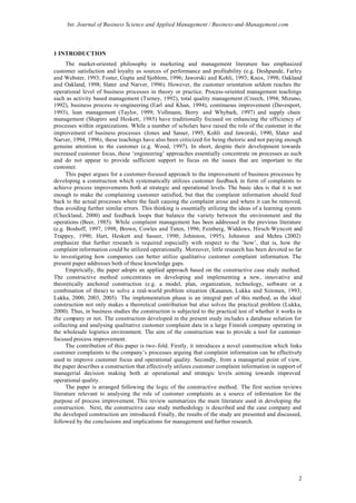 Int. Journal of Business Science and Applied Management / Business-and-Management.com




1 INTRODUCTION
      The market-oriented philosophy in marketing and management literature has emphasized
customer satisfaction and loyalty as sources of performance and profitability (e.g. Deshpandé, Farley
and Webster, 1993; Foster, Gupta and Sjoblom, 1996; Jaworski and Kohli, 1993; Knox, 1998; Oakland
and Oakland, 1998; Slater and Narver, 1996). However, the customer orientation seldom reaches the
operational level of business processes in theory or practice. Process-oriented management teachings
such as activity based management (Turney, 1992), total quality management (Creech, 1994; Mizuno,
1992), business process re-engineering (Earl and Khan, 1994), continuous improvement (Davenport,
1993), lean management (Taylor, 1999; Vollmann, Berry and Whybark, 1997) and supply chain
management (Shapiro and Heskett, 1985) have traditionally focused on enhancing the efficiency of
processes within organizations. While a number of scholars have raised the role of the customer in the
improvement of business processes (Jones and Sasser, 1995, Kohli and Jaworski, 1990, Slater and
Narver, 1994, 1996), these teachings have also been criticized for being rhetoric and not paying enough
genuine attention to the customer (e.g. Wood, 1997). In short, despite their development towards
increased customer focus, these ‘engineering’ approaches essentially concentrate on processes as such
and do not appear to provide sufficient support to focus on the issues that are important to the
customer.
      This paper argues for a customer-focused approach to the improvement of business processes by
developing a construction which systematically utilizes customer feedback in form of complaints to
achieve process improvements both at strategic and operational levels. The basic idea is that it is not
enough to make the complaining customer satisfied, but that the complaint information should feed
back to the actual processes where the fault causing the complaint arose and where it can be removed,
thus avoiding further similar errors. This thinking is essentially utilizing the ideas of a learning system
(Checkland, 2000) and feedback loops that balance the variety between the environment and the
operations (Beer, 1985). While complaint management has been addressed in the previous literature
(e.g. Boshoff, 1997, 1998; Brown, Cowles and Tuten, 1996; Feinberg, Widdows, Hirsch-Wyncott and
Trappey, 1990; Hart, Heskett and Sasser, 1990; Johnston, 1995), Johnston and Mehra (2002)
emphasize that further research is required especially with respect to the ‘how’, that is, how the
complaint information could be utilized operationally. Moreover, little research has been devoted so far
to investigating how companies can better utilize qualitative customer complaint information. The
present paper addresses both of these knowledge gaps.
      Empirically, the paper adopts an applied approach based on the constructive case study method.
The constructive method concentrates on developing and implementing a new, innovative and
theoretically anchored construction (e.g. a model, plan, organization, technology, software or a
combination of these) to solve a real-world problem situation (Kasanen, Lukka and Siitonen, 1993;
Lukka, 2000, 2003, 2005). The implementation phase is an integral part of this method, as the ideal
construction not only makes a theoretical contribution but also solves the practical problem (Lukka,
2000). Thus, in business studies the construction is subjected to the practical test of whether it works in
the company or not. The construction developed in the present study includes a database solution for
collecting and analysing qualitative customer complaint data in a large Finnish company operating in
the wholesale logistics environment. The aim of the construction was to provide a tool for customer-
focused process improvement.
      The contribution of this paper is two-fold. Firstly, it introduces a novel construction which links
customer complaints to the company’s processes arguing that complaint information can be effectively
used to improve customer focus and operational quality. Secondly, from a managerial point of view,
the paper describes a construction that effectively utilizes customer complaint information in support of
managerial decision making both at operational and strategic levels aiming towards improved
operational quality.
      The paper is arranged following the logic of the constructive method. The first section reviews
literature relevant to analysing the role of customer complaints as a source of information for the
purpose of process improvement. This review summarizes the main literature used in developing the
construction. Next, the constructive case study methodology is described and the case company and
the developed construction are introduced. Finally, the results of the study are presented and discussed,
followed by the conclusions and implications for management and further research.




                                                                                                         2
 