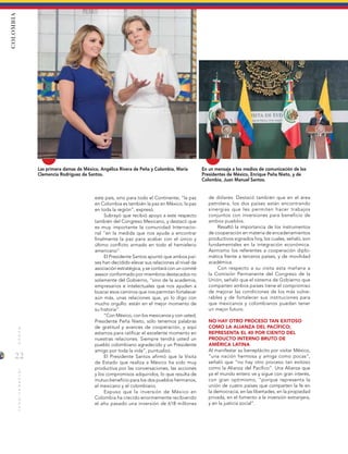 22
MUNDOINTERNACIONAL
Las primera damas de México, Angélica Rivera de Peña y Colombia, María
Clemencia Rodríguez de Santos.
En un mensaje a los medios de comunicación de los
Presidentes de México, Enrique Peña Nieto, y de
Colombia, Juan Manuel Santos.
este país, sino para todo el Continente; “la paz
en Colombia es también la paz en México, la paz
en toda la región”, expresó.
Subrayó que recibió apoyo a este respecto
también del Congreso Mexicano, y destacó que
es muy importante la comunidad Internacio-
nal “en la medida que nos ayude a encontrar
finalmente la paz para acabar con el único y
último conflicto armado en todo el hemisferio
americano”.
El Presidente Santos apuntó que ambos paí-
ses han decidido elevar sus relaciones al nivel de
asociación estratégica, y se contará con un comité
asesor conformado por miembros destacados no
solamente del Gobierno, “sino de la academia,
empresarios e intelectuales que nos ayuden a
buscar esos caminos que nos permitan fortalecer
aún más, unas relaciones que, yo lo digo con
mucho orgullo: están en el mejor momento de
su historia”.
“Con México, con los mexicanos y con usted,
Presidente Peña Nieto, sólo tenemos palabras
de gratitud y avances de cooperación, y aquí
estamos para ratificar el excelente momento en
nuestras relaciones. Siempre tendrá usted un
pueblo colombiano agradecido y un Presidente
amigo por toda la vida”, puntualizó.
El Presidente Santos afirmó que la Visita
de Estado que realiza a México ha sido muy
productiva por las conversaciones, las acciones
y los compromisos adquiridos, lo que resulta de
mutuo beneficio para los dos pueblos hermanos,
el mexicano y el colombiano.
Expuso que la inversión de México en
Colombia ha crecido enormemente recibiendo
el año pasado una inversión de 618 millones
de dólares. Destacó también que en el área
petrolera, los dos países están encontrando
sinergias que les permiten hacer trabajos
conjuntos con inversiones para beneficio de
ambos pueblos.
Resaltó la importancia de los instrumentos
de cooperación en materia de encadenamientos
productivos signados hoy, los cuales, señaló, son
fundamentales en la integración económica.
Asimismo los referentes a cooperación diplo-
mática frente a terceros países, y de movilidad
académica.
Con respecto a su visita esta mañana a
la Comisión Permanente del Congreso de la
Unión, señaló que el sistema de Gobierno que
comparten ambos países tiene el compromiso
de mejorar las condiciones de los más vulne-
rables y de fortalecer sus instituciones para
que mexicanos y colombianos puedan tener
un mejor futuro.
NO HAY OTRO PROCESO TAN EXITOSO
COMO LA ALIANZA DEL PACÍFICO;
REPRESENTA EL 40 POR CIENTO DEL
PRODUCTO INTERNO BRUTO DE
AMÉRICA LATINA
Al manifestar su beneplácito por visitar México,
“una nación hermosa y amiga como pocas”,
señaló que “no hay otro proceso tan exitoso
como la Alianza del Pacífico”. Una Alianza que
ya el mundo entero ve y sigue con gran interés,
con gran optimismo, “porque representa la
unión de cuatro países que comparten la fe en
la democracia, en las libertades, en la propiedad
privada, en el fomento a la inversión extranjera,
y en la justicia social”.
COLOMBIA
 