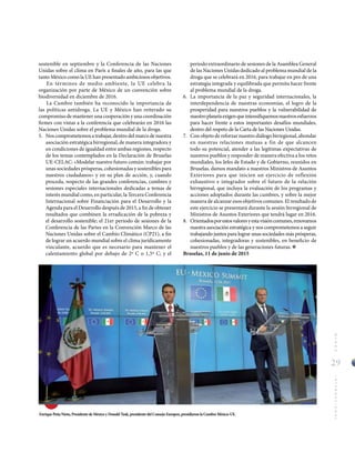 29
MUNDOINTERNACIONAL
Enrique Peña Nieto, Presidente de México y Donald Tusk, presidente del Consejo Europeo, presidieron la Cumbre México-UE.
sostenible en septiembre y la Conferencia de las Naciones
Unidas sobre el clima en París a finales de año, para las que
tanto México como la UE han presentado ambiciosos objetivos.
En términos de medio ambiente, la UE celebra la
organización por parte de México de un convención sobre
biodiversidad en diciembre de 2016.
La Cumbre también ha reconocido la importancia de
las políticas antidroga. La UE y México han reiterado su
compromiso de mantener una cooperación y una coordinación
firmes con vistas a la conferencia que celebrarán en 2016 las
Naciones Unidas sobre el problema mundial de la droga.
5.	 Noscomprometemosatrabajar,dentrodelmarcodenuestra
asociación estratégica birregional, de manera integradora y
en condiciones de igualdad entre ambas regiones, respecto
de los temas contemplados en la Declaración de Bruselas
UE-CELAC: «Modelar nuestro futuro común: trabajar por
unas sociedades prósperas, cohesionadas y sostenibles para
nuestros ciudadanos» y en su plan de acción, y, cuando
proceda, respecto de las grandes conferencias, cumbres y
sesiones especiales internacionales dedicadas a temas de
interés mundial como, en particular, la Tercera Conferencia
Internacional sobre Financiación para el Desarrollo y la
Agenda para el Desarrollo después de 2015, a fin de obtener
resultados que combinen la erradicación de la pobreza y
el desarrollo sostenible; el 21er periodo de sesiones de la
Conferencia de las Partes en la Convención Marco de las
Naciones Unidas sobre el Cambio Climático (CP21), a fin
de lograr un acuerdo mundial sobre el clima jurídicamente
vinculante, acuerdo que es necesario para mantener el
calentamiento global por debajo de 2º C o 1,5º C; y el
periodo extraordinario de sesiones de la Asamblea General
de las Naciones Unidas dedicado al problema mundial de la
droga que se celebrará en 2016, para trabajar en pro de una
estrategia integrada y equilibrada que permita hacer frente
al problema mundial de la droga.
6.	 La importancia de la paz y seguridad internacionales, la
interdependencia de nuestras economías, el logro de la
prosperidad para nuestros pueblos y la vulnerabilidad de
nuestroplanetaexigenqueintensifiquemosnuestrosesfuerzos
para hacer frente a estos importantes desafíos mundiales,
dentro del respeto de la Carta de las Naciones Unidas.
7.	 Con objeto de reforzar nuestro diálogo birregional, ahondar
en nuestras relaciones mutuas a fin de que alcancen
todo su potencial, atender a las legítimas expectativas de
nuestros pueblos y responder de manera efectiva a los retos
mundiales, los Jefes de Estado y de Gobierno, reunidos en
Bruselas, damos mandato a nuestros Ministros de Asuntos
Exteriores para que inicien un ejercicio de reflexión
exhaustivo e integrador sobre el futuro de la relación
birregional, que incluya la evaluación de los programas y
acciones adoptados durante las cumbres, y sobre la mejor
manera de alcanzar esos objetivos comunes. El resultado de
este ejercicio se presentará durante la sesión birregional de
Ministros de Asuntos Exteriores que tendrá lugar en 2016.
8.	 Orientadosporestosvaloresyestavisióncomunes,renovamos
nuestra asociación estratégica y nos comprometemos a seguir
trabajando juntos para lograr unas sociedades más prósperas,
cohesionadas, integradoras y sostenibles, en beneficio de
nuestros pueblos y de las generaciones futuras.
Bruselas, 11 de junio de 2015
 