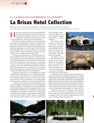 57
MUNDOINTERNACIONAL
H
La Brisas Hotel Collection
LA BELLEZA ATEMPORAL EN EL BAJÍO
TURISM
• Hacienda Jurica invita al huésped a asomarse por una ventana en el tiempo
• Conserva el esplendor de su esencia y se mantiene al ritmo de vanguardia y crecimiento
ace más de mil años los primitivos pobladores
del Bajío descubrieron el lugar donde ahora
se encuentra Hacienda Jurica, una tierra tan
majestuosa que recibió el nombre de Jurica,
“Lugar de Salud” en el antiguo idioma Purépecha.
A través de su historia, Hacienda Jurica ha sido tierra
de Virreyes y conquistadores quienes la diseñaron de
acuerdo a sus más exquisitos caprichos, desde sus im-
ponentes acueductos hasta sus exuberantes jardines con
frondosa vegetación y sus plazas que roban el aliento.
Está Hacienda milenaria se convierte en un magnifico
hotel en 1969, siendo su propósito el tratar a sus hués-
pedes como “Los Patrones de la Hacienda”.
En tiempos contemporáneos, Hacienda Jurica con-
serva el esplendor de su esencia y se mantiene al ritmo
de vanguardia y crecimiento que hoy en día representa
la Ciudad de Querétaro. Es la elección perfecta para el
viajero de negocios por estar ubicada a corta distan-
cia de los principales parques industriales, ofreciendo
transporte sin costo adicional (Jurica, Benito Juárez y
PIQ); además de poner a su disposición su Centro de
Negocios y salones de convenciones, convirtiéndose en
la extensión ideal de sus oficinas corporativas.
Hacienda Jurica invita a los huéspedes al Campo
de Golf par-72 diseñado por Larry Hughes ubicado a
tan solo 10 minutos del Hotel, con pasto Kikuyo Grass
en los fairways y Bent Grass en el Green. Este campo
profesional de 18 hoyos rodeado por impresionantes
pinos, fresnos y eucaliptos, promete el juego perfecto.
Hacienda Jurica también es el hotel ideal para el
viajero de placer, donde podrá disfrutar de estupendos
paseos a caballo y contemplativas caminatas alrededor
de la bellísima propiedad enmarcada por obras de arte
del siglo XVI y rodeada por sus espléndidas áreas verdes
matizadas por jacarandas y magnolias o divertirse en
compañía de familiares y amigos organizando partidos
en las canchas de tenis, futbol, squash o basquetbol,
para después poder relajarse en el Spa mientras los
más pequeños disfru-
tan de la alberca con
chapoteadero, juegos
al aire libre y su Club
Angelitos.
Sus amplias habi-
taciones y suites, con
decoración y colores
mexicanos contemporá-
neos, vestidas con finos
blancos, ofrecen am-
plios y funcionales cuar-
tos de baño, que harán
la estancia perfecta.
Hacienda Jurica se
centra alrededor del
servicio a sus huéspe-
des, es por eso que se
pone a su disposición
Brisas Express; un nú-
mero que permite ha-
blar con una sola perso-
na, quien se encargará
de cumplir sus requerimientos.
Hacienda Jurica es el lugar perfecto para disfrutar y
revivir las tradiciones milenarias e históricas de la región
del Bajío de nuestro país, rodeada de atractivos turísticos
como: Apaseo el Grande, Peña de Bernal, San Miguel de
Allende y Comonfort, o bien para visitar el Parque Bicen-
tenario que ofrece desde toboganes acuáticos, paseos en
lancha, montaña rusa, hasta una casa de terror, o simple-
mente gozar de la paz que el ofrece su entorno rodeada
de arcos y grandes muros de piedra con sabor colonial.
Hacienda Jurica invita al huésped a asomarse por
una ventana en el tiempo, a contemplar la tranquilidad
de sus exquisitos patios repletos de fuentes y naranjos,
a imaginar cómo era la vida en siglos remotos y a vivir
como la antigua realeza queretana.
 