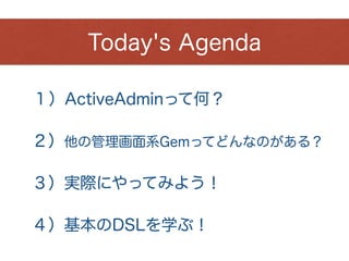 １）ActiveAdminって何？
公式サイト：http://activeadmin.info/index.html
• コマンドで管理画面を自動生成できるGem
• 比較的きれいなデザイン
• 簡単すぎて
• びっくりするよ！
• 管理者ログインの機能もデフォルト搭載！
 
