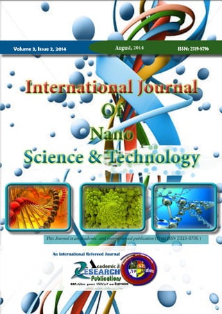 Volume 3, Issue 2, 2014 August, 2014 ISSN: 2319-8796
International Journal
Of
Nano
Science & Technology
International Journal
Of
Nano
Science & Technology
An International Refereed Journal
This Journal is an academic and peer-reviewed publication (Print ISSN 2319-8796 )
www.manishanpp.com
 