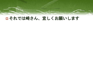  それでは崎さん、宜しくお願いします
 