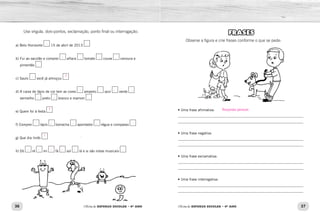 36 37Oficina de REFORÇO ESCOLAR – 4O
ANO Oficina de REFORÇO ESCOLAR – 4O
ANO
FRASES
Observe a figura e crie frases conforme o que se pede:
• Uma frase afirmativa:
______________________________________________________________________
______________________________________________________________________
• Uma frase negativa:
______________________________________________________________________
______________________________________________________________________
• Uma frase exclamativa:
______________________________________________________________________
______________________________________________________________________
• Uma frase interrogativa:
______________________________________________________________________
______________________________________________________________________
Use vírgula, dois-pontos, exclamação, ponto final ou interrogação.
a) Belo Horizonte 15 de abril de 2013
b) Fui ao sacolão e comprei alface tomate couve cenoura e
pimentão
c) Saulo você já almoçou
d) A caixa de lápis de cor tem as cores amarelo azul verde
vermelho preto branco e marrom
e) Quem foi à festa
f) Comprei lápis borracha apontador régua e compasso
g) Que dia lindo
h) Dó ré mi fá sol lá e si são notas musicais
Resposta pessoal.
, .
: , , ,
.
, ?
: , , ,
, , .
?
:
!
, , , .
, .
, , , , , .
 