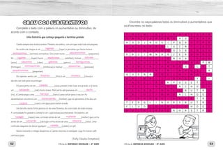 52 53Oficina de REFORÇO ESCOLAR – 4O
ANO Oficina de REFORÇO ESCOLAR – 4O
ANO
Encontre no caça-palavras todos os diminutivos e aumentativos que
você escreveu no texto:
F O R M I G U I N H A S G R B
C A N Z A R R Ã O A O A A A A
H O D J K O U I P Q A V T P R
C A S A R Ã O L U C N Í I A C
R A T A Z A N A O S B C N G A
P R C I M N R Ã Z E R U H Ã Ç
L U G A R E J O N H A L O O A
P E Q U E N I N I N H A S P M
H O M E N Z A R R Ã O S C R T
P E Q U E N I N I N H O S I A
Q U E N R A B E L H I N H A S
A N I M A I Z I N H O S Y C I
C A B E L Ã O K P O S E T H C
C Ã E Z I N H O S A C H O O H
P E S S O I N H A S B U T R U
F R I O Z I N H O A C H O O V
M I N H O Q U I N H A S T R I
T E P G L I N O R S B U T R S
F L U O C O P Á Z I O H O O C
M U L H E R Ã O N H A S T R O
GRAU DOS SUBSTANTIVOS
Complete o texto com a palavra no aumentativo ou diminutivo, de
acordo com o contexto.
Uma história que começa pequena e termina grande
Camila sempre teve muitos sonhos. Primeiro, ela sonhou com um lugar onde tudo era pequeno.
No sonho ela chegou a um _________________(lugar) e percebeu que havia muitos
_________________ (animais) estranhos. Eles eram muito _____________________ (pequenos).
No ________________(lugar) havia: ___________________ (abelhas), muitas ________________
(aves), __________________(cães), __________________(gatos), ____________________
(formigas), ____________________(minhocas) e muitas ____________________(pessoas)
____________________(pequenas).
De repente, sentiu um _________________(frio) e um _________________(chuva) e
decidiu sair dali para se proteger.
Foi para perto de um _________________(casa grande) onde tudo era grande, e lá havia
um ___________________(cão) muito bravo. Bem perto dali passava um _________________
(rio), e Camila pegou uma _________________(barco) para voltar para o seu lar. Ao
desembarcar, encontrou um ____________________(homem), que se aproximou e lhe deu um
______________________(copo) com água para matar a sede.
Um barulho muito forte parecia vir de uma floresta, do outro lado de onde estava.
A curiosidade foi grande e Camila foi ver o que estava acontecendo. De repente, um
________________(rapaz) saiu correndo atrás de um ___________________(mulher) que corria
atrás de um ________________(cão) que corria atrás de uma ________________(rato). Uma
confusão daquelas de deixar qualquer ______________(cabelo) em pé!
Neste instante o relógio despertou e Camila retornou à realidade. Logo foi tomar café
com seus pais.
(Kelly Cláudia Gonçalves)
lugarejo
pequenininhos
lugarejo abelhinhas avículas
cãezinhos gatinhos
animaizinhos
formiguinhas
minhoquinhas pessoinhas
pequenininhas
friozinho chuvisco
casarão
canzarrão riacho
barcaça
homenzarrão
copázio
rapagão mulherão
canzarrão ratazana
cabelão
 