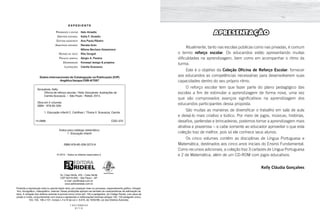 APRESENTAÇÃO
Atualmente, tanto nas escolas públicas como nas privadas, é comum
o termo reforço escolar. Os educandos estão apresentando muitas
dificuldades na aprendizagem, bem como em acompanhar o ritmo da
turma.
Este é o objetivo da Coleção Oficina de Reforço Escolar: fornecer
aos educandos as competências necessárias para desenvolverem suas
capacidades dentro do seu próprio ritmo.
O reforço escolar tem que fazer parte do plano pedagógico das
escolas a fim de estimular a aprendizagem de forma nova, uma vez
que são comprovados avanços significativos na aprendizagem dos
educandos participantes dessa proposta.
São muitas as maneiras de diversificar o trabalho em sala de aula
e deixá-lo mais criativo e lúdico. Por meio de jogos, músicas, histórias,
desafios, parlendas e brincadeiras, podemos tornar a aprendizagem mais
atrativa e prazerosa − e cabe somente ao educador aproveitar o que esta
coleção traz de melhor, pois só ele conhece seus alunos.
Os cinco volumes contêm as disciplinas de Língua Portuguesa e
Matemática, destinados aos cinco anos iniciais do Ensino Fundamental.
Como recursos adicionais, a coleção traz 3 cartazes de Língua Portuguesa
e 2 de Matemática, além de um CD-ROM com jogos educativos.
Kelly Cláudia Gonçalves
E X P E D I E N T E
	 Presidente e editor	 Italo Amadio
	 Diretora editorial	 Katia F. Amadio
	 Editora-assistente	 Ana Paula Ribeiro
	 Assistente editorial	 Renata Aoto
		 Milena Bechara Grassmann
	Revisão de texto	 Rita Gorgati
	 Projeto gráfico 	 Sérgio A. Pereira
	 Diagramação	 Konsept design & projetos
	 Ilustrações	 Camila Scavazza
Dados Internacionais de Catalogação na Publicação (CIP)
Angélica Ilacqua CRB-8/7057
Índice para catálogo sistemático:
1. Educação infantil
Gonçalves, Kelly
	Oficina de reforço escolar / Kelly Gonçalves; ilustrações de
Camila Scavazza. -- São Paulo : Rideel, 2014.
Obra em 5 volumes
ISBN - 978-85-339-
	 1. Educação infantil 2. Cartilhas I. Títulos II. Scavazza, Camila
14-0668 CDD–370
ISBN 978-85-339-3273-9
© 2015 - Todos os direitos reservados à
Av. Casa Verde, 455 – Casa Verde
CEP 02519-000 – São Paulo – SP
e-mail: sac@rideel.com.br
www.editorarideel.com.br
Proibida a reprodução total ou parcial desta obra, por qualquer meio ou processo, especialmente gráfico, fotográ-
fico, fonográfico, videográfico, internet. Essas proibições aplicam-se também às características de editoração da
obra. A violação dos direitos autorais é punível como crime (art. 184 e parágrafos, do Código Penal), com pena de
prisão e multa, conjuntamente com busca e apreensão e indenizações diversas (artigos 102, 103 parágrafo único,
104, 105, 106 e 107, incisos I, II e III da Lei n. 9.610, de 19/02/98, Lei dos Direitos Autorais).
1 3 5 7 9 8 6 4 2
0 1 1 5
 