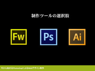 制作ツールの選択肢
今から始めるPhotoshopによるWebデザイン制作
 