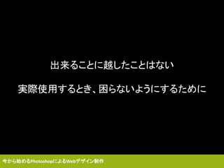 出来ることに越したことはない
実際使用するとき、困らないようにするために
今から始めるPhotoshopによるWebデザイン制作
 