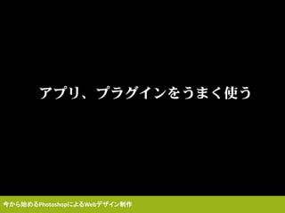アプリ、プラグインをうまく使う
今から始めるPhotoshopによるWebデザイン制作
 