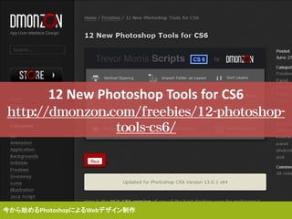 12 New Photoshop Tools for CS6
http://dmonzon.com/freebies/12-photoshop-
tools-cs6/
今から始めるPhotoshopによるWebデザイン制作
 