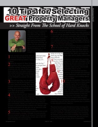 Take control of your properties
with these 10 tips written by
Matt Theriault. This veteran
California investor is an author
and host of the most popular
real estate investing podcast,
Epic Real Estate Investing, on
iTunes. He also shows people
how to invest in real estate at
EpicProAcademy.com, or his
team does it for them at:
CashflowSavvy.com.
1Seek multiple referrals from other successful real estate
investors. Success leaves clues, and a referral from
a trusted and prosperous source is more than a clue, it’s
evidence.
2Adopt the mindset of “Slow-To-Hire-Quick-To-Fire.”
Regardless of how many positive answers you get from
a property manager during the interview process,
sometimes the only way to find a good one is to give
them a trial run. If you notice a pattern of actions
that conflict with their promises during the inter-
view, cut ‘em loose. This is your livelihood, you
are not obligated to someone who doesn’t fit your
needs.
3Interview more than one. No matter how
much you like the first property manager
you meet, keep interviewing. Not only do
multiple interviews increase the likelihood of
finding a great property manager, you will learn
a ton about the projected performance of your
properties and the market.
4Test their customer service. Intentionally end
your interviews with a few unanswered questions.
Call back after hours and leave a message. Note how and
when your call is returned. When they (if they) return your
call, use the unanswered interview questions as a basis for
your conversation. Ideally, you want your call returned within
24 hours in a professional and courteous way. Placing a call
during business hours can also give you an indication of the
company’s professionalism and accessibility.
5Hire investors. This tip applies to your entire team as well
as your property manager. Although it’s is not essential
that your property manager be an investor, I have found the
communication and understanding of each other is MUCH
better when they are an investor too.
6Read the Management Agreement. It seems obvious
enough, but it is so important that I must make mention of
it. As you read the agreement, remember that EVERYTHING
is negotiable. Ask for more concessions than you need in
order to get what you really want. Having said that, do not
over-negotiate and remove the property manager’s ability to
support his business and earn a living. Resentment is the last
thing you want in this relationship.
7Drive by. Ask for a list of properties, as many as possible,
that the property manager currently manages. Unkempt
properties and loitering tell a lot about how much attention
their properties are receiving and what type of activities are
going on in the neighborhood. Dirt, debris, and rough char-
acters are red flags as they make finding quality tenants much
more difficult.
8Trust your gut. You know so much more than you think
you do. If something doesn’t feel right, investigate. You’ll
find that your hunches are not only correct most of the
time, but that they’re often rather conservative. As
lucrative as rental real estate can be, it has its dark
side as well. Frequently refer to tip #2.
9Be direct in your communication and docu-
ment everything. Set an example and maintain a
standard of clear and honest communication with
your property managers. Leave nothing open to
interpretation or debate.
10Divide up your portfolio. Once you’ve
acquired more than two or three proper-
ties in a specific region, and you intend to
continue purchasing there, it’s a good idea to
look for a second property manager for future
acquisitions. You want to eliminate any single
points of failure in your business, and by maintain-
ing a balance of your portfolio between at least two
property managers you help cover your assets. Also, keep
no secrets about working with a second or third property
manager. When your property managers are aware they have
competition, you will find that your expenses have a tendency
to drop and performance improves.
Watching investors place limitations on their investing due
to a few bad long-distance experiences saddens me because
it is unnecessary. So, from this point forward, know that the
secret to “cash flow” real estate investing is not shortening
the distance you live from your investments. The secret lies
in selecting great property management, and now you have
some “real world” tips to help you do it successfully.
management
10 Tips for Selecting
GREAT Property Managers
>> Straight From The School of Hard Knocks
Realty411Guide.com 	 	 PAGE 25 • 2013	 	 	 reWEALTHmag.com
 