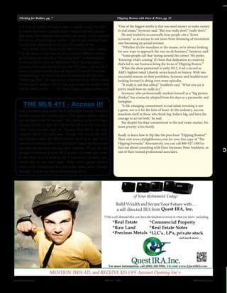 if it’s on the MLS, it’s way to late to secure a deal, but that
is simply not true! Granted, more competition will exist at
that point, but landing a diamond in the rough is still possible
for savvy, all-cash buyers. Folks, I just found, rehabbed and
closed three diamonds in the past 18 months alone.
Plus, every time I look on the MLS, I find a deal. I know
I’m not alone on this one, in fact, a broker affiliate of ours
in Alabama just sent us a “Smoking Deal” in Birmingham.
It was an REO listed on their local MLS. Having been a
licensed real estate agent for the past 10 years, it gives me a
sense of pride to know that our industry is on the forefront
of technology. So next time you’re searching for that next
“Smoking Deal”, be sure to log on to your local MLS instead
of driving for dollars. You’ll save gas money by simply click-
ing for deals online. — by Linda Pliagas, pliagas@msn.com
THE MLS 411 - Access it!
Did you know that most MLS (Multiple Listing Service)
Boards across the country have a free guest search, which
can be tapped into by anyone? All you have to do is a basic
Google search to find the link to the MLS in the city you
want. For example, type in: “Kansas City MLS” or “Los
Angeles MLS”. It’s that easy. Google will search the web
and display either the MLS website itself or it may list a
number of websites from REALTORS® and/or Brokers who
can provide searches through their websites. If you do use
an agent’s website to gain MLS access, you may also want
to tell them you’re looking for a discounted property and
would like to see more deals. Most savvy agents have a
pulse on the market and they may know about some “pocket
listings”, which may be worth knowing about.
Clicking for Dollars, pg. 7				 Flipping Boston with Dave & Peter, pg. 22
“One of the biggest myths is that you need money to make money
in real estate,” Seymour said. “But you really don’t.” really don’t.”
He and Souhleris occasionally hear people cite a “down
economy” as an excuse to not move from dreaming of investment
into becoming an actual investor.
“Whether it’s the mundane or the insane, we’re always looking
for new ways to approach the way we do business,” Seymour said.
“Some people call that ‘seeing around the corner.’ We prefer,
‘Knowing what’s coming.’ It’s been that dedication to creativity
that’s led to our business being the focus of ‘Flipping Boston.’”
When the show premiered in early 2012, it set a record as
A&E’s highest-rated Lifestyle series launch in history. With two
successful seasons in their portfolios, Seymour and Souhleris are
looking forward to doing even more episodes.
“It really is not that edited,” Souhleris said. “What you see is
pretty much how we really act.”
Seymour, who professionally markets himself as a “big picture
thinker,” has a tenacity adopted from his days as a paramedic and
firefighter.
“A life-changing commitment to real estate investing is not
a game, nor is it for the faint of heart. In this industry, success
manifests itself in those who think big, believe big, and have the
courage to act on both,” he said.
But despite his deep commitment to the real estate market, his
main priority is his family.
Ready to learn how to flip like the pros from “Flipping Boston?”
Then visit www.citylighthomes.com for your free copy of “The
Flipping Formula.” Alternatively, you can call 800-927-1883 to
find out about consulting with Dave Seymour, Peter Souhleris, or
one of their trained professional associates.
Realty411Guide.com 	 	 PAGE 62 • 2013	 	 	 reWEALTHmag.com
 