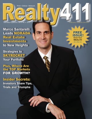 FREE
ISSUE!
FREE
ISSUE!
Grow Your
WEALTH
It’s On Us
Marco Santarelli
Leads NORADA
Real Estate
Investments
to New Heights
Strategies to
SKYROCKET
Your Portfolio
Plus, Where Are
the TOP Markets
FOR GROWTH?
Insider Secrets:
Investors Share Tips,
Trials and Triumphs
411411www.realty411guide.com | Vol. 4 • No. 4 • 2013 						 A Resource Guide for Investors
Print • Online • Network
 