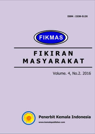 F I K I R A N
M A S Y A R A K A T
ISSN : 2338-512X
Volume. 4, No.2. 2016
Penerbit Kemala Indonesia
www.kemalapublisher.com
FIKMAS
 