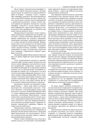 12 Sciences of Europe # 60, (2020)
Це не створює додаткові відділи трансферу те-
хнологій як окремі структурні одиниці, а об’єднує
існуючі відділи та спеціалістів в структурі НАН Ук-
раїни на Інтернет - площадці, а саме - Інтернет-
офісі трансферу технологій. Залучення фахівців рі-
зних установ НАН України, що мають знання у різ-
них галузях науки та досвід їхнього впровадження
у промисловість,дозволило охопити основні нау-
кові напрями цієї програми. Спеціалісти з відділів
трансферу технологій в on-line режимі обміню-
ються інформацією, практичними порадами, вдос-
коналюють свою кваліфікацію, не залишаючи при
цьому власного робочого місця.
Використовуючи можливості даного порталу,
можна розміщувати інформацію про розробки, які
пов’язані з науково-технічними проектами за дер-
жавним замовленням. Це дозволило здійснювати
оперативний моніторинг комерційної привабливо-
сті та рівня науково-технічних розробок. Вищена-
ведене може стати інструментом для забезпечення
створення сприятливого середовища для комерціа-
лізації науково-технічних розробок, підвищення
інноваційної культури. В подальшому планується
тісна співпраця з Європейською мережею транс-
феру технологій.
В розвинених країнах цейвид діяльностівже не но-
вий, а на теренах України він тільки починає набирати
оберти.
Успіх підприємницької діяльності в науково-
технічній сфері значною мірою визначається пов-
нотою і якістю інформації, доступної його учасни-
кам (розробникам, підприємцям, органам влади,
потенційним партнерам як по просуванню проектів
на ринок, так і по їхній реалізації, потенційним ін-
весторам як в Україні, так і за кордоном). Але часто
доступна інвесторам інформація уривчаста і не до-
зволяє зробити обґрунтований вибір об'єкту інвес-
тування. Учасникам інвестиційного процесу необ-
хідний оптимальний обсяг інформації, пов'язаної з
розробкою, для того, щоб кожен учасник мав на-
году ухвалити обґрунтоване рішення за проектом.
Додаткового значення для економіки створю-
ваний Інтернет – портал може набути за рахунок
організації його комунікаційта взаємодії з Аген-
цією оборонних технологій (робоча назва), утво-
рення якого на кшталт DARPA (Міноборони США)
є у планах реформування оборонно-промислового
комплексу, наголошених Міністерством з питань
стратегічних галузей промисловості. Спільна діяль-
ність з впровадження передових (ключових, крити-
чних) технологій у суб‘єктах оборонно-промисло-
вого комплексу всіх форм власності сприятиме ви-
веденню національного виробника озброєнь на
новий технологічний уклад.
Перспективна ініціатива Українського інсти-
туту науково-технічної експертизи та інформації та
Київської торгово-промислової палати з організації
біржі бізнес-контакт, що започаткована у 2018 р.
для зустрічей послів іноземних держав з українсь-
кими розробниками інновацій.
Раніше єдиним обмеженням була відсутність
інтернет-доступу, але мобільний і супутниковийІн-
тернет практично знімають всі територіальні обме-
ження. Інтернет – портал стає найбільш доступним
комунікативним засобом [18].
Для вирішення проблем розвитку наукоємної
промисловості існує декілька підходів. Один з них
- це визначення пріоритетних напрямків науково-
технічних досліджень, концентрація на них ресур-
сів і підвищення мотивації колективів учених, роз-
робників і інноваційних структур, орієнтованих ви-
нятково на ринок високих технологій і відповідної
продукції. Як результат - стає можливим не тільки
створення ринків новітніх конкурентноспромож-
них товарів і послуг, а і ринків новітніх технологій.
Такий підхід обумовлений не лише необхідністю
прискорення виробництва новітніх товарів та пос-
луг, але і більш глибокими тенденціями скорочення
всього життєвого циклу продукції та послуг. Труд-
нощі реалізації такого шляху пов'язані, насамперед,
з використанням інноваційних технологій менедж-
менту, які раніше не існували. Тобто, прискореного
розвитку наукоємної промисловості можна домог-
тися тільки на інноваційному шляху розвитку, який
крім інвестицій потребує створення нових ринко-
вих інститутів і механізмів.
З урахуванням глобалізації технологічних ри-
нків, правові механізми охорони інтелектуальної
власності багатьох держав в значній мірі відпрацьо-
вані, в тому числі і в Україні. Але ефективні правові
механізми доведення наукових результатів до про-
мислової продукції в Україні відсутні, що є стриму-
ючим фактором розвитку наукоємного промисло-
вого виробництва.
І тому в такій ситуаціі виникає гостра потреба
у використанні доступних, дешевих джерел, таких
як глобальна мережа Інтернет, яка не потребує до-
даткових вкладень та практично доступна для всіх
верств населення.
Обраний інноваційний шлях розвитку України
підтверджується тим, що Державне підприємство
«Укрпатент» в останні роки був підпорядкований
Міністерству економічного розвитку України.
Висновки
На думку авторів, необхідно активізувати та
поєднати механізми генерування й поширення нау-
ково-технічної інформації для прискорення іннова-
ційного розвитку економіки України. При цьому
важливо дотримуватися принципу захисту прав ін-
телектуальної власності. При ефективному викори-
станні Інтернет - портал може трансформуватися в
технологічного Інтернет брокера, стати з’єднуваль-
ною ланкою між науковцем та бізнесменом, фінан-
совими установами, промисловцями. Головне за-
вдання науковця створювати новації та їх ефекти-
вна передача структурам, які займаються їхньою
реалізацією.
Визначальною особливістю передачі результа-
тів наукових досліджень для їхнього освоєння є
створення та подальший розвиток комерційних
форм взаємодії науки і виробництва за посередниц-
тва неприбуткових інституцій, створених держа-
вою.
 