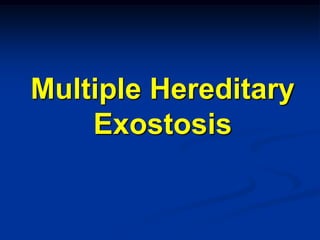 Multiple Hereditary
    Exostosis
 
