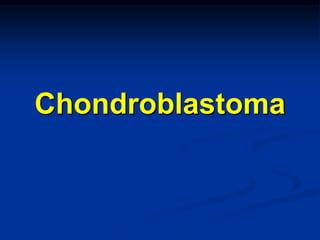 Chondroblastoma
 