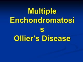Multiple
Enchondromatosi
         s
 Ollier’s Disease
 