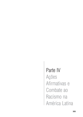 305
Parte IV
Ações
Afirmativas e
Combate ao
Racismo na
América Latina
 