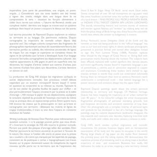 impérialiste (une paire de parenthèses, une virgule, un point-          Hock E Aye Vi Edgar Heap Of Birds’ serial work Dead Indian
virgule…). Considérant que ces onze leaders ont été invités             Stories, comprised of over 50 red monoprints on rag paper read
à signer des traités rédigés dans une langue dont ils ne                like news headlines scratched onto the surface with the urgency
comprenaient le sens – situation les forçant ultimement à               of a lucid dream – FIND PEOPLE KILL PEOPLE WASHITA RIVER,
céder leurs terres aux colons –, l’œuvre de Renwick révèle une          or INDIAN STILL TARGET OBAMA BIN LADEN GERONIMO.
complexe réalité : derrière une langue se trouve tout un système        The words, chronicling historic and current stories of violence
politique dans lequel un joueur a toujours le dessus sur les autres.    and murder against Natives, are “written” by rubbing away red ink
                                                                        from the plate. Heap of Birds brings into sharp focus the colonialist
Les œuvres picturales de Raymond Dupuis explorent sa relation           world view, where the answer to Indigeneity is erasure.
au territoire et au langage. De patrimoine malécite, Dupuis
cartographie sa trajectoire de nomade urbain depuis déjà                Arthur Renwick’s series Delegates: Chiefs of the Earth and Sky
quarante ans5. Ses collages colorés comportent des fragments de         reminds us how not being proficient in the “official language” has
photographies représentant ses lieux de rassemblement favoris, des      cost us our land and treaty rights. In eleven landscape photographs
territoires perdus ou oubliés, des mémoires ancestrales de lignes       presented in portrait format and named after delegates invited
de trappe. Sur ces images se superpose un complexe réseau de            to sign the Fort Laramie Treaty (1868), Renwick replaces
signes et de symboles que l’artiste a développé, faute d’un langage     what should be the images of Crazy Horse or Sitting Bull with
ancestral. Ses toiles cartographient ses déplacements culturels : des   punctuation marks floating above the horizon. The subjects have
repères apparaissent, la ville gagne et perd en superficie avec les     been effaced, replaced with coded signifiers that denote pauses,
décennies, les rangées d’arbres cèdent aux centres d’achats, puis       and more significantly, clauses found in imperialist language: a pair
les centres d’achats font place aux décombres. L’artiste demeure        of parentheses, a comma and or semicolon engraved in copper
un témoin en exil.                                                      and aluminium. Considering these leaders were invited to sign
                                                                        treaties written in words they could not understand (ultimately
La production de Greg Hill évoque les migrations cycliques et           forcing them to relinquish their land to settlers), Renwick’s work
autres déplacements nomades. Son processus créatif débute               underscores a complicated truth – that behind language lies a
cependant par un examen introspectif durant lequel il remet             power structure and someone always has the upper hand.
en question sa corporéité et sa relation au monde. Tapissant le
sol de son atelier de grandes feuilles de papier pur chiffon – et       Raymond Dupuis’ paintings speak about the artist’s personal
plus particulièrement l’espace circonscrit par la presse et la table    relationship to territory and language. Of Malécite heritage,
d’encrage –, Hill marque le papier de ses déplacements, soulignant      Dupuis has been mapping his trajectory as an urban nomad for
le caractère répétitif du procédé de l’estampe, inscrivant du même      over 40 years.5 In his colourful collages the artist incorporates
coup sa pratique dans un espace-temps précis. Entre quatre murs,        fragmented photographs of personal stomping grounds, lost
Hill énonce les enjeux qui le préoccupent en tant qu’artiste et         and forgotten territories, and ancestral memories of trap lines.
cartographie son territoire : délaissant les rivières et lignes de      Over the photographs are a complex interlay of personal signs
trappe traditionnelles, il trace sa voie dans l’espace en constante     and symbols he has developed in lieu of a heritage language. His
évolution de l’atelier.                                                 paintings map his cultural displacement: landmarks disappear, the
                                                                        city expands and contracts over decades, replacing tree-lines with
Writing Landscape, de Vanessa Dion Fletcher, pose indirectement la      malls, and malls with rubble, the artist remains a witness in exile.
question suivante : « si le paysage pouvait parler, que nous dirait-
il? » Inversant la stratégie de Hill, elle incarne le graveur nomade.   Greg Hill’s work evokes cyclical migrations and nomadic
Portant aux pieds des plaques d’encrage telles des sandales, Dion       movements. His process, however, begins with an introspective
Fletcher parcoure le territoire ancestral, se portant à l’écoute de     examination of his body and the space he occupies in the world.
la nature. De retour à l’atelier, elle encre et passe sous la presse    Placing large sheets of rag paper on the studio floor between
ses « souliers » de cuivre qui, marqués par les aspérités du paysage,   the printing press and the inking station, Hill demonstrates the
consistent en de poétiques « cartes » topographiques. Les traces        repetitive process of printmaking, and in so doing maps a barefoot
laissées sur le papier deviennent autant de métaphores du regard        trajectory of time and movement. Between four walls, Hill
nouveau qu’elle porte sur le territoire, que de l’expression des        delineates his stake as an artist, mapping a new territory; instead
10
 