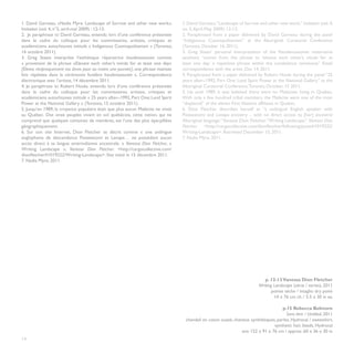 1. David Garneau, «Nadia Myre. Landscape of Sorrow and other new work»,           1. David Garneau, “Landscape of Sorrow and other new work,” Invitation (vol. 4,
Invitation (vol. 4, n°5, avril-mai 2009) : 12-13.                                 no. 5, April-May 2009): 12-13.
2. Je paraphrase ici David Garneau, entendu lors d’une conférence présentée       2. Paraphrased from a paper delivered by David Garneau during the panel
dans le cadre du colloque pour les commissaires, artistes, critiques et           “Indigenous Cosmopolitanism” at the Aboriginal Curatorial Conference
académiciens autochtones intitulé « Indigenous Cosmopolitanism » (Toronto,        (Toronto, October 16, 2011).
16 octobre 2011).                                                                 3. Greg Staats’ personal interpretation of the Haudenosaunee restorative
3. Greg Staats interprète l’esthétique réparatrice haudenosaunee comme            aesthetic “comes from the phrase to ‘elevate each other’s minds for at
« provenant de la phrase «Elevate each other’s minds for at least one day»        least one day,’ a repetitive phrase within the condolence ceremony.” Email
[Élevez réciproquement vos âmes pour au moins une journée], une phrase maintes    correspondence with the artist, Dec 14, 2011.
fois répétées dans la cérémonie funèbre haudenosaunee ». Correspondance           4. Paraphrased from a paper delivered by Robert Houle during the panel “25
électronique avec l’artiste, 14 décembre 2011.                                    years after--1992, Part One: Land Spirit Power at the National Gallery” at the
4. Je paraphrase ici Robert Houle, entendu lors d’une conférence présentée        Aboriginal Curatorial Conference, Toronto, October, 15 2011.
dans le cadre du colloque pour les commissaires, artistes, critiques et           5. Up until 1989, it was believed there were no Malécites living in Quebec.
académiciens autochtones intitulé « 25 years after--1992, Part One: Land Spirit   With only a few hundred tribal members, the Malécite were one of the most
Power at the National Gallery » (Toronto, 15 octobre 2011).                       “displaced” of the eleven First Nations affiliates in Quebec.
5. Jusqu’en 1989, la croyance populaire était que plus aucun Malécite ne vivait   6. Dion Fletcher describes herself as “a unilingual English speaker with
au Québec. Des onze peuples vivant en sol québécois, cette nation, qui ne         Potawatomi and Lenape ancestry ... with no direct access to [her] ancestral
comprend que quelques centaines de membres, est l’une des plus éparpillées        Aboriginal language.” Vanessa Dion Fletcher, “Writing Landscape,” Vanessa Dion
géographiquement.                                                                 Fletcher: <http://cargocollective.com/dionfletcher/following/posts#1019222/
6. Sur son site Internet, Dion Fletcher se décrit comme « une unilingue           Writing-Landscape>. Retrieved December 15, 2011.
anglophone de descendance Potawatomi et Lenape… ne possédant aucun                7. Nadia Myre, 2011.
accès direct à sa langue amérindienne ancestrale. » Vanessa Dion Fletcher, «
Writing Landscape », Vanessa Dion Fletcher. <http://cargocollective.com/
dionfletcher#1019222/Writing-Landscape>. Site visité le 15 décembre 2011.
7. Nadia Myre, 2011.




                                                                                                                             p. 12-13 Vanessa Dion Fletcher
                                                                                                                          Writing Landscape (série / series), 2011
                                                                                                                                 pointe sèche / intaglio dry point
                                                                                                                                  14 x 76 cm ch. / 5.5 x 30 in ea.

                                                                                                                                     p.15 Rebecca Belmore
                                                                                                                                       Sans titre / Untitled, 2011
                                                                                   chandail en coton ouaté, cheveux synthétiques, perles, Hydrocal / sweatshirt,
                                                                                                                                 synthetic hair, beads, Hydrocal
                                                                                                                env. 152 x 91 x 76 cm / approx. 60 x 36 x 30 in
14
 