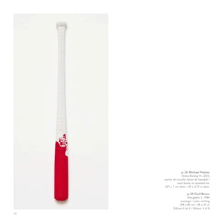p. 28 Michael Patten
                   Native Beating #1, 2012
     perles de rocaille, bâton de baseball /
               seed beads on baseball bat
     107 x 7 cm diam. / 42 x 2.75 in diam­  .

                       p. 29 Carl Beam
                       Neo-glyphs II, 1984
                  estampe / color etching
                 109 x 89 cm / 43 x 35 in
            Édition 4 de 8 / Edition 4 of 8
28
 