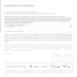 Programmation | Programming

Du 14 janvier au 25 février 2012 / January 14 – February 25, 2012
Vernissage : le samedi 14 janvier 15h à 17h / Opening reception: Saturday, January 14, from 3 to 5 p.m.

Baliser le territoire : Manifestation d’art contemporain autochtone / A Stake in the Ground: Contemporary Native Art Manifestation
Sonny Assu, Jason Baerg, Carl Beam, Rebecca Belmore, Kevin Lee Burton, Hannah Claus, Bonnie Devine, Raymond
Dupuis, Edgar Heap of Birds, Vanessa Dion Fletcher, Nicholas Galanin, Greg Hill, Robert Houle, Maria Hupfield, Rita
Letendre, Glenna Matoush, Alan Michelson, Nadia Myre, Marianne Nicolson, Michael Patten, Arthur Renwick, Sonia
Robertson, Greg Staats, Tania Willard, Will Wilson
Commissaire invitée / Guest curator : Nadia Myre
Texte de Nadia Myre (traduction)                                                                                                   p.04
Text by Nadia Myre                                                                                                                 p.05


Remerciements / Acknowledgements :

D’abord et avant tout, je désire remercier les artistes participants pour leur générosité et leur stimulante production. Je souhaite
également remercier Art Mûr de m’avoir donné l’occasion d’œuvrer à mon tout premier projet de commissariat; l’irremplaçable Mike
Patten; et tout spécialement Ève De Garie-Lamanque, qui s’est improvisée traductrice de dernière heure. Merci à Robert Myre d’avoir
entrepris la tâche délicate et ardue de traduire le titre de l’exposition. Je suis particulièrement reconnaissante à Brian Gardiner pour sa
sagacité en matière de révision, ainsi qu’à Rhonda Meier pour son appui soutenu, sa perspicacité et son aide inestimable au fignolage de
mon essai.

Foremost, I would like to thank the artists in the exhibition for their generosity and exciting work. I would also like to thank Art Mûr for
the curatorial opportunity, Mike Patten for doing what he does best, and especially Ève De Garie-Lamanque for accepting the punishing
assignment of translating my text in the final hour. Thank you to Robert Myre for undertaking the delicate and arduous task of translating
the exhibition title. I am especially indebted to Brian Gardiner for his editorial acumen, and Rhonda Meier for her steadfast support,
insight, and invaluable collaboration on the final draft.

Nadia Myre

                                                                                                    L     M    M      J    V     S    D
                                                                                                          10   10    12    12    12
                                                                                                    F                                  F
                                                                                                          18   18    20    20    17




    Les artistes et la galerie tiennent à remercier /
    The artists and the gallery would like to thank:

                                                        Black




Art Mûr | 5826 St-Hubert, Montréal, Québec, Canada | H2S 2L7 | admin@artmur.com | www.artmur.com | 514 933 0711
                                                                                                                                           3
 