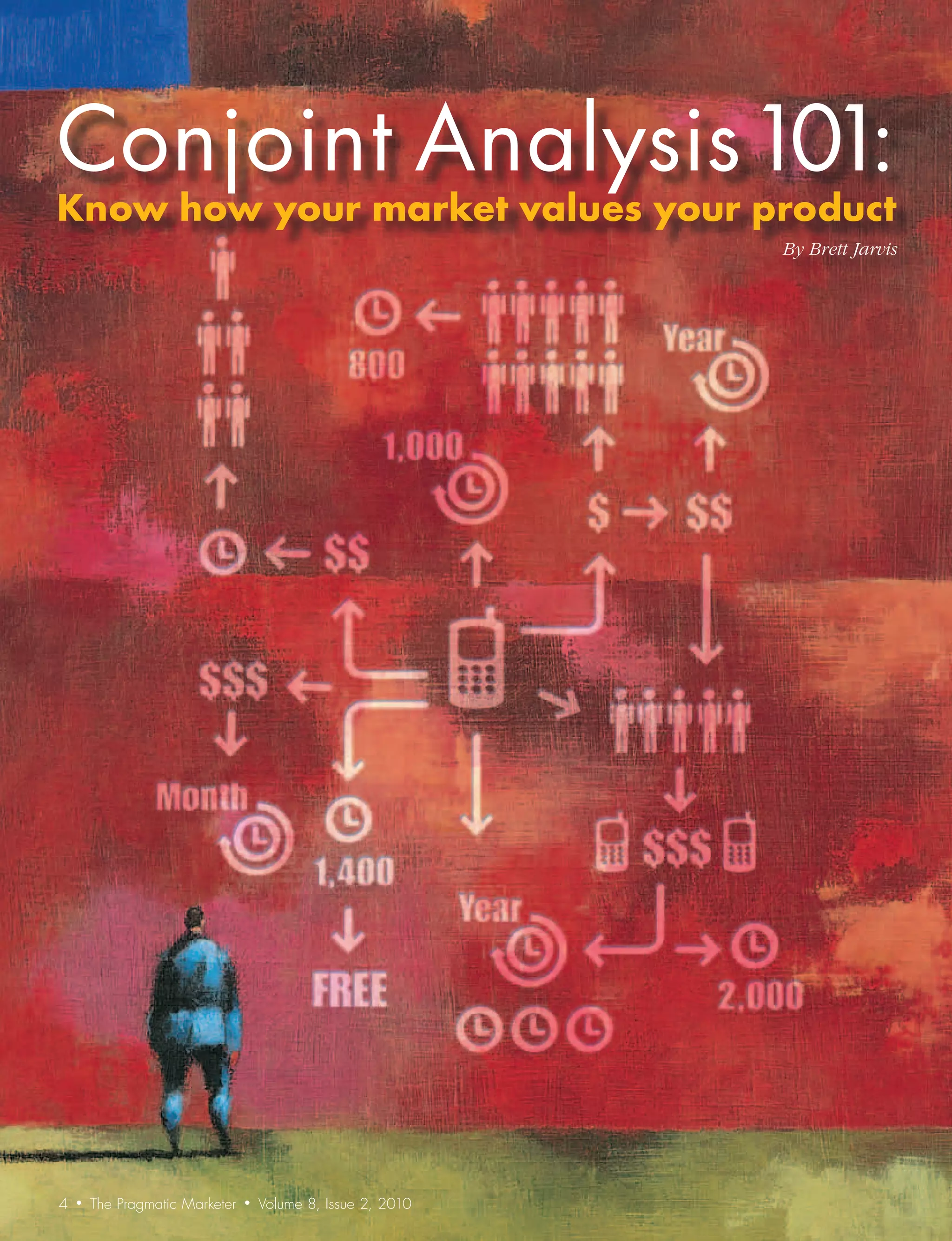 Conjoint	Analysis	 01:
                 1
Know	how	your	market	values	your	product
                                                               By	Brett	Jarvis




4   •   The Pragmatic Marketer   •   Volume 8, Issue 2, 2010
 