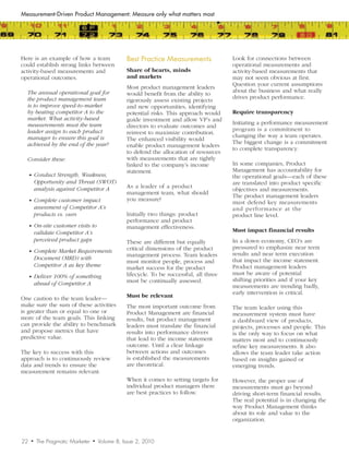 Measurement-Driven Product Management: Measure only what matters most




Here is an example of how a team                   Best	Practice	Measurements               Look for connections between
could establish strong links between                                                        operational measurements and
activity-based measurements and                    Share of hearts, minds                   activity-based measurements that
operational outcomes.                              and markets                              may not seem obvious at first.
                                                                                            Question your current assumptions
                                                   Most product management leaders
  The	annual	operational	goal	for	                                                          about the business and what really
                                                   would benefit from the ability to
  the	product	management	team	                                                              drives product performance.
                                                   rigorously assess existing projects
  is	to	improve	speed-to-market	                   and new opportunities, identifying
  by	beating	competitor	A	to	the	                  potential risks. This approach would     Require transparency
  market.	What	activity-based	                     guide investment and allow VP’s and
  measurements	must	the	team	                                                               Initiating a performance measurement
                                                   directors to evaluate outcomes and
  leader	assign	to	each	product	                                                            program is a commitment to
                                                   reinvest to maximize contribution.
  manager	to	ensure	this	goal	is	                                                           changing the way a team operates.
                                                   The enhanced visibility would
  achieved	by	the	end	of	the	year?	                                                         The biggest change is a commitment
                                                   enable product management leaders
                                                                                            to complete transparency.
                                                   to defend the allocation of resources
  Consider	these:                                  with measurements that are tightly
                                                   linked to the company’s income           In some companies, Product
                                                   statement.                               Management has accountability for
     •	 Conduct	Strength,	Weakness,	                                                        the operational goals—each of these
          Opportunity	and	Threat	(SWOT)	                                                    are translated into product specific
          analysis	against	Competitor	A            As a leader of a product
                                                                                            objectives and measurements.
                                                   management team, what should
                                                                                            The product management leaders
     •	 Complete	customer	impact	                  you measure?
                                                                                            must defend key measurements
          assessment	of	Competitor	A’s	                                                     and performance at the
          products	vs.	ours                        Initially two things: product            product line level.
                                                   performance and product
     •	 On-site	customer	visits	to	                management effectiveness.
          validate	Competitor	A’s	                                                          Must impact financial results
          perceived	product	gaps                   These are different but equally          In a down economy, CEO’s are
                                                   critical dimensions of the product       pressured to emphasize near term
     •	 Complete	Market	Requirements	
                                                   management process. Team leaders         results and near term execution
          Document	(MRD)	with	                                                              that impact the income statement.
                                                   must monitor people, process and
          Competitor	A	as	key	theme                market success for the product           Product management leaders
                                                   lifecycle. To be successful, all three   must be aware of potential
     •	 Deliver	100%	of	something	
                                                   must be continually assessed.            shifting priorities and if your key
          ahead	of	Competitor	A                                                             measurements are trending badly,
                                                                                            early intervention is critical.
One caution to the team leader—                    Must be relevant
make sure the sum of these activities              The most important outcome from          The team leader using this
is greater than or equal to one or                 Product Management are financial         measurement system must have
more of the team goals. This linking               results, but product management          a dashboard view of products,
can provide the ability to benchmark               leaders must translate the financial     projects, processes and people. This
and propose metrics that have                      results into performance drivers         is the only way to focus on what
predictive value.                                  that lead to the income statement        matters most and to continuously
                                                   outcome. Until a clear linkage           refine key measurements. It also
The key to success with this                       between actions and outcomes             allows the team leader take action
approach is to continuously review                 is established the measurements          based on insights gained or
data and trends to ensure the                      are theoretical.                         emerging trends.
measurement remains relevant.
                                                   When it comes to setting targets for     However, the proper use of
                                                   individual product managers there        measurements must go beyond
                                                   are best practices to follow.            driving short-term financial results.
                                                                                            The real potential is in changing the
                                                                                            way Product Management thinks
                                                                                            about its role and value to the
                                                                                            organization.


22    •    The Pragmatic Marketer   •   Volume 8, Issue 2, 2010
 