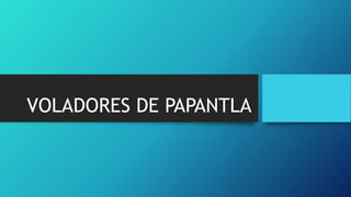 VOLADORES DE PAPANTLA
 