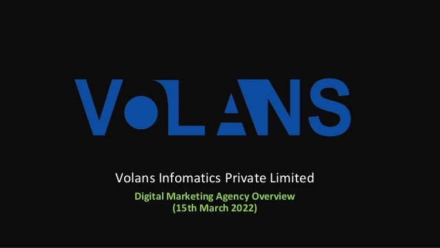 Volans Infomatics Private Limited
Digital Marketing Agency Overview
(15th March 2022)
 